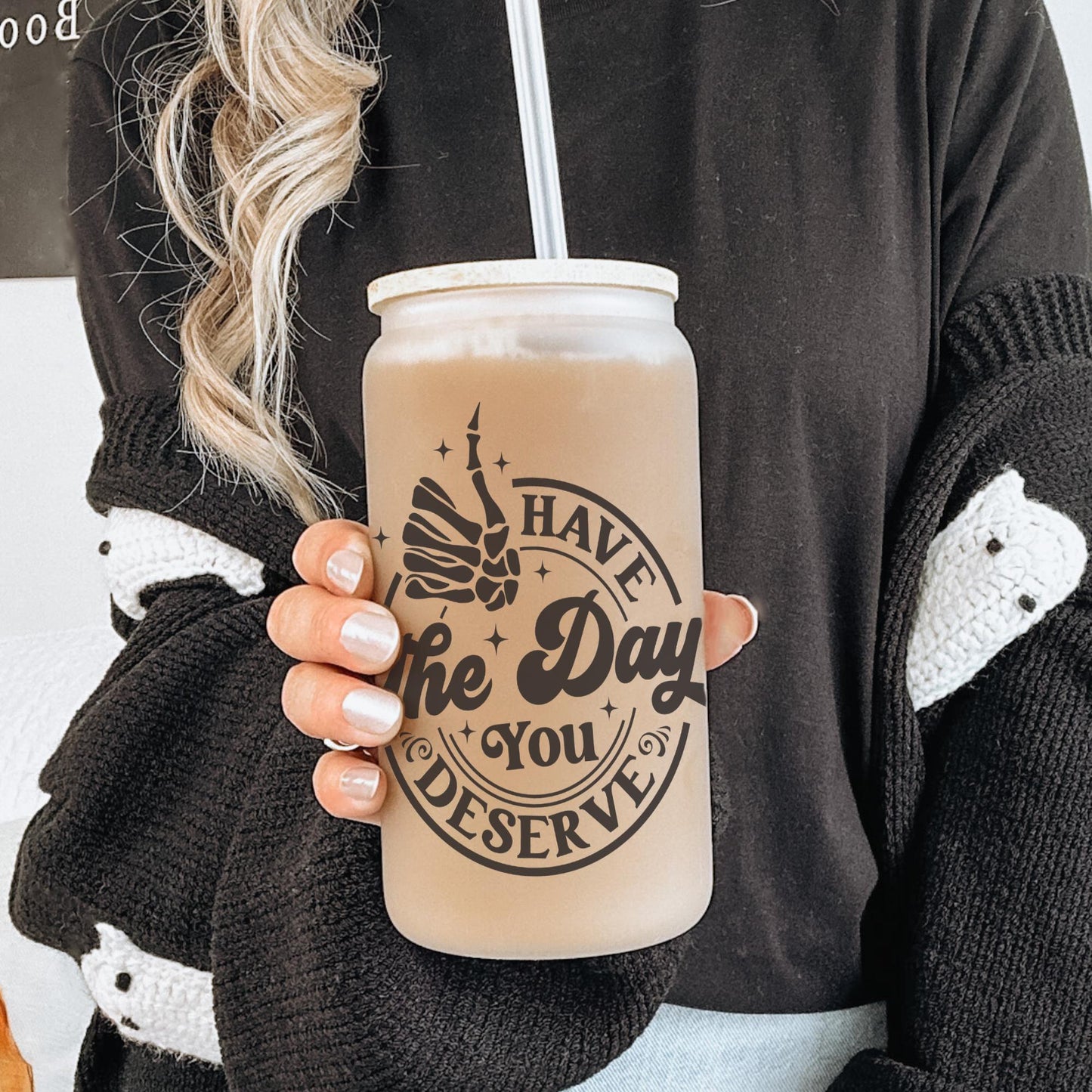 Have The Day You Deserve 16oz, Adult Humor Gift, Sarcastic Gift for Women, Funny Gift, Iced Coffee Glass Cup w/ Reusable Straw & Bamboo Lid