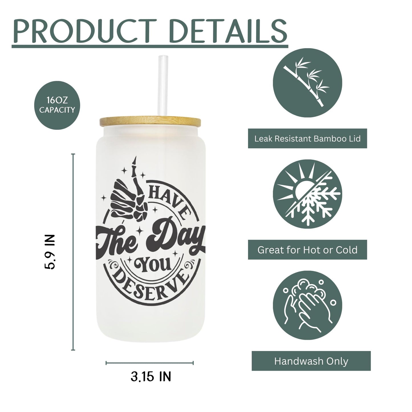 Have The Day You Deserve - 16oz Frosted Iced Coffee Glass Cup w/ Reusable Straw & Bamboo Lid, Adult Humor Edition