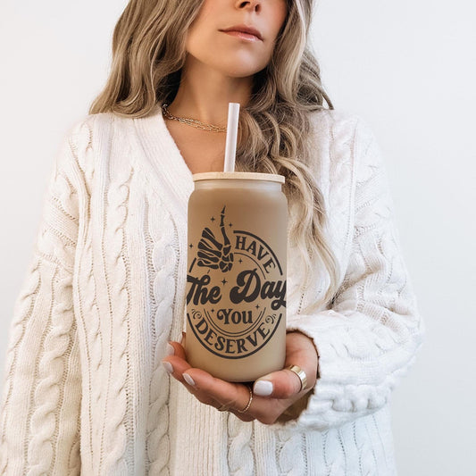 Have The Day You Deserve - 16oz Frosted Iced Coffee Glass Cup w/ Reusable Straw & Bamboo Lid, Adult Humor Edition