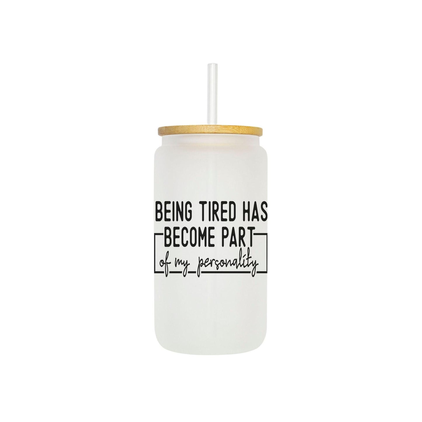 Being Tired is My Personality 16oz Iced Coffee Cup, Cold Drink Cup, Frosted Can Glass, Smoothie Glass, Coffee Cup w/ Straw & Bamboo Lid.