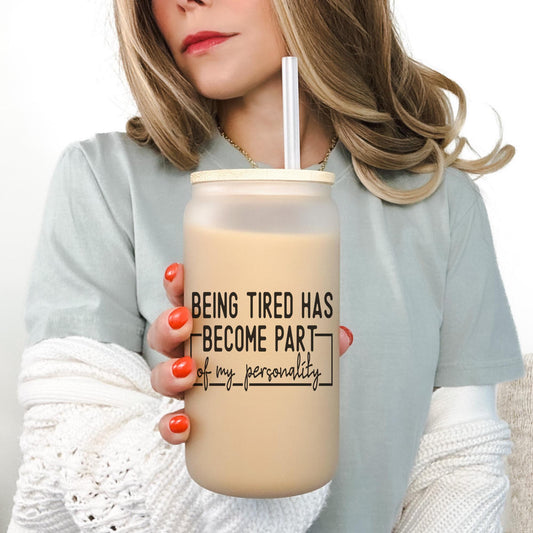 Being Tired is My Personality 16oz Iced Coffee Cup, Mother’s Day Cup, Mom Appreciation Cup, Gift for Mom, Coffee Cup w/ Straw & Bamboo Lid.